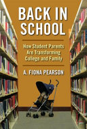 Back in school : how student parents are transforming college and family / A. Fiona Pearson.