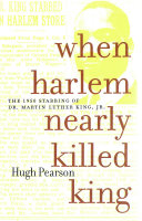When Harlem nearly killed King : the 1958 stabbing of Martin Luther King, Jr. / Hugh Pearson.