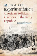 Era of experimentation : american political practices in the early republic / Daniel Peart.