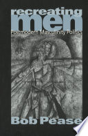 Recreating men : postmodern masculinity politics /