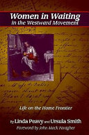 Women in waiting in the westward movement : life on the home frontier / by Linda Peavy and Ursula Smith ; foreword by John Mack Faragher.