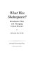 What was Shakespeare? : Renaissance plays and changing critical practice / Edward Pechter.