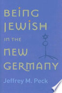 Being Jewish in the new Germany / Jeffrey M. Peck.