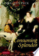 Consuming splendor : society and culture in seventeenth-century England / Linda Levy Peck.