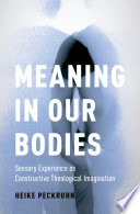 Meaning in our bodies : sensory experience as construcive theological imagination /