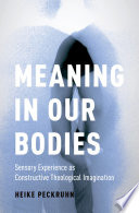 Meaning in our bodies : sensory experience as construcive theological imagination / Heike Peckruhn.