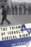 The triumph of Israel's radical right / Ami Pedahzur.