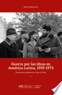 Guerra por las ideas en America Latina, 1959-1973 : presencia sovietica en Cuba y Chile /