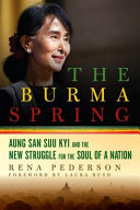 The Burma spring : Aung San Suu Kyi and the new struggle for the soul of a nation /