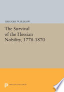 The survival of the Hessian nobility, 1770-1870 / Gregory W. Pedlow.