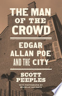 The man of the crowd : Edgar Allan Poe and the city / Scott Peeples ; photographs by Michelle van Parys.