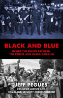 Black and blue : inside the divide between the police and Black America / Jeff Pegues.