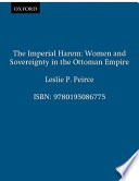 The imperial harem : women and sovereignty in the Ottoman Empire / Leslie P. Peirce.