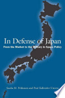 In defense of Japan : from the market to the military in space policy / Saadia M. Pekkanen and Paul Kallender-Umezu.