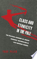 Class and Ethnicity in the Pale : the Political Economy of Jewish Workers' Nationalism in Late Imperial.