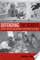 Defending the Border: Identity, Religion, and Modernity in the Republic of Georgia