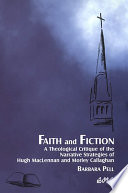 Faith and Fiction : a Theological Critique of the Narrative Strategies of Hugh MacLennan and Morley Callaghan.