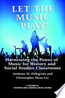 Let the music play! : harnessing the power of music for history and social studies classrooms /