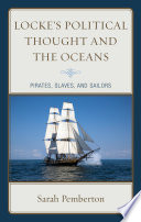 Locke's political thought and the oceans : pirates, slaves, and sailors / Sarah Pemberton.