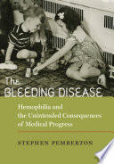 The bleeding disease : hemophilia and the unintended consequences of medical progress / Stephen Pemberton.