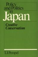 Policy and politics in Japan : creative conservatism /