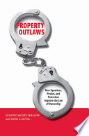 Property outlaws : how squatters, pirates, and protesters improve the law of ownership /