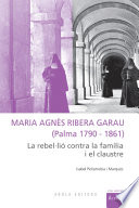 Maria agnes ribera garau (Palma 1790-1861) : la rebellio contra la familia i el claustre /