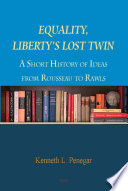 Equality, liberty's lost twin : a short history of ideas from Rousseau to Rawls / Kenneth L. Penegar.