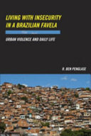 Living with insecurity in a Brazilian favela : urban violence and daily life / R. Ben Penglase.