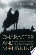 Character and mourning : Woolf, Faulkner, and the novel elegy of the First World War /