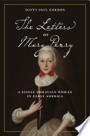 The letters of Mary Penry : a single Moravian woman in early America /