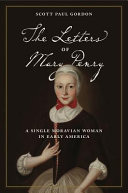 The letters of Mary Penry : a single Moravian woman in early America /