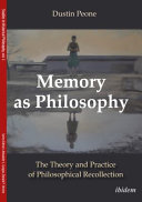 Memory as philosophy : the theory and practice of philosophical recollection /