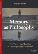 Memory as philosophy : the theory and practice of philosophical recollection / Dustin Peone.