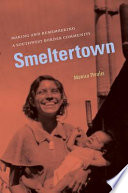 Smeltertown : making and remembering a Southwest border community / Monica Perales.