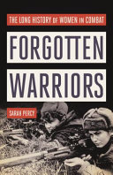 Forgotten warriors : the long history of women in combat /