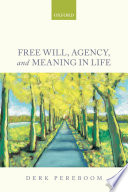 Free will, agency, and meaning in life / Derk Pereboom.