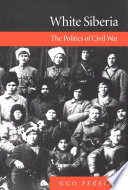 White Siberia : the politics of civil war / N.G.O. Pereira.