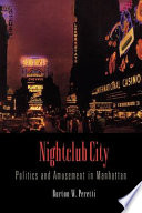 Nightclub city : politics and amusement in Manhattan / Burton W. Peretti.