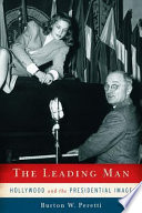 The leading man : Hollywood and the presidential image /