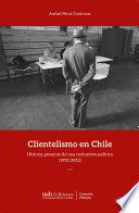 Clientelismo en Chile : historia presente de una costumbre politica (1992-2012) /