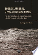 Sobre el umbral, o para un vaciado infinito : tres figuras de duelo del arte colombiano contemporaneo a partir de Jean-Luc Nancy / Juan Diego Perez Moreno.