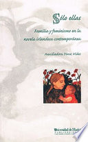 Solo ellas : familia y feminismo en la novela irlandesa contemporanea / Auxiliadora Perez Vides.