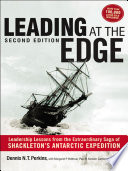 Leading at the edge leadership lessons from the extraordinary saga of Shackleton's Antarctic expedition / Dennis N. T. Perkins ; with Margaret P. Holtman and Jillian B. Murphy.