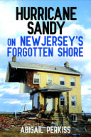 Hurricane Sandy on New Jersey's forgotten shore / Abigail Perkiss.