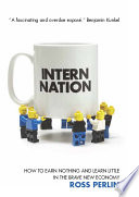 Intern nation : how to earn nothing and learn little in the brave new economy /