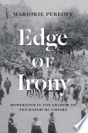 Edge of irony : modernism in the shadow of the Habsburg Empire / Marjorie Perloff.