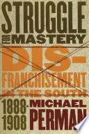 Struggle for mastery : disfranchisement in the South, 1888-1908 / Michael Perman.