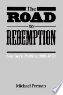 The road to redemption : Southern politics, 1869-1879 / by Michael Perman.