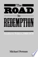 The road to redemption Southern politics, 1869-1879 / by Michael Perman.
